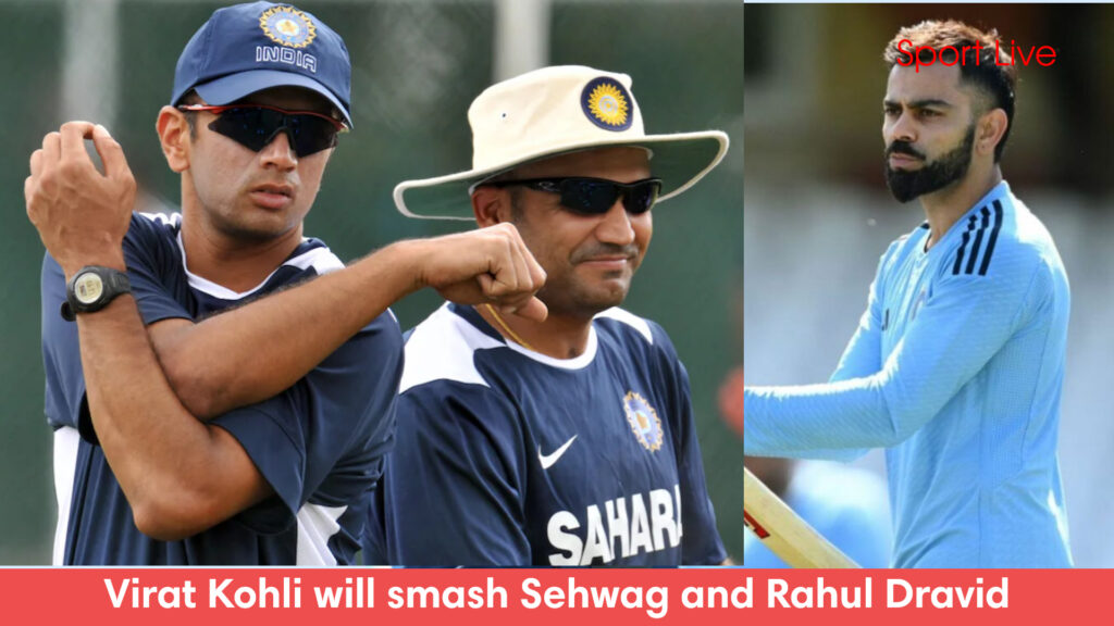 Virat Kohli will smash Sehwag and Rahul Dravid