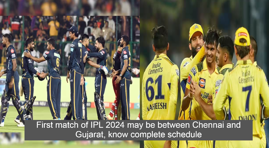 First match of IPL 2024 may be between Chennai and Gujarat, know complete schedule