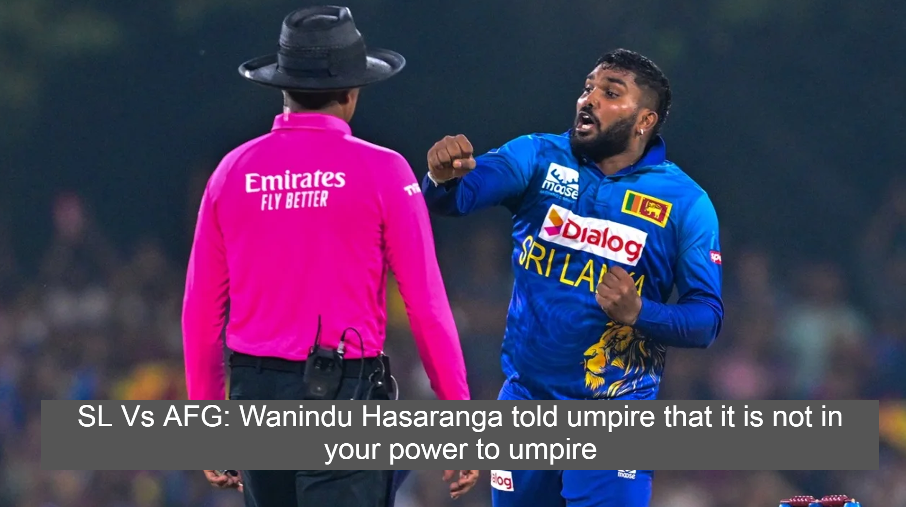 SL Vs AFG: Wanindu Hasaranga told umpire that it is not in your power to umpire