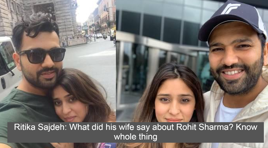 Ritika Sajdeh: What did his wife say about Rohit Sharma? Know whole thing