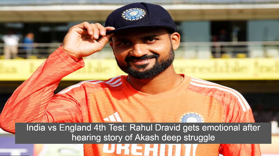 India vs England 4th Test: Rahul Dravid gets emotional after hearing story of Akash deep struggle