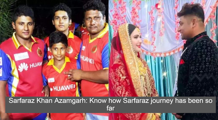 Sarfaraz Khan Azamgarh: Know how Sarfaraz journey has been so far