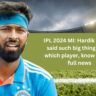 IPL 2024 MI: Hardik Pandya said such big thing about which player, know what is full news