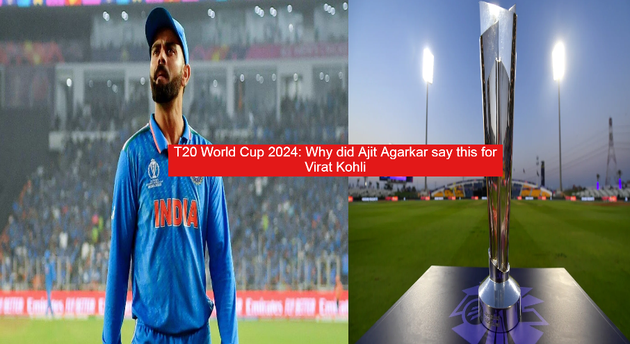 T20 World Cup 2024: Why did Ajit Agarkar say this for Virat Kohli