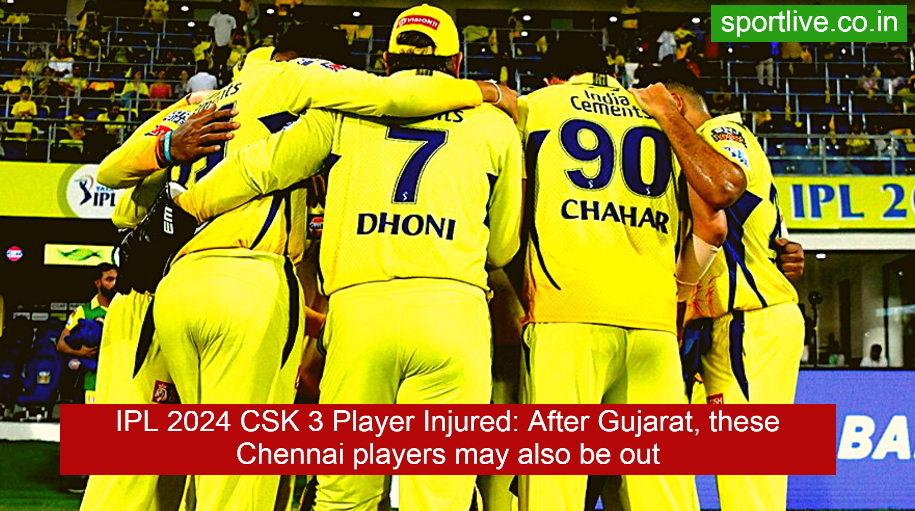 IPL 2024 CSK 3 Player Injured: After Gujarat, these Chennai players may also be out