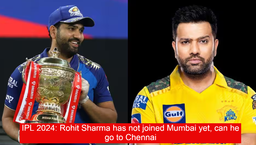 IPL 2024: Rohit Sharma has not joined Mumbai yet, can he go to Chennai