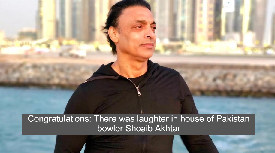 Congratulations: There was laughter in house of Pakistan bowler Shoaib Akhtar