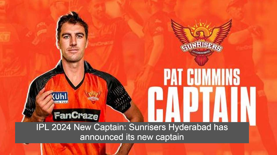 IPL 2024 New Captain: Sunrisers Hyderabad has announced its new captain