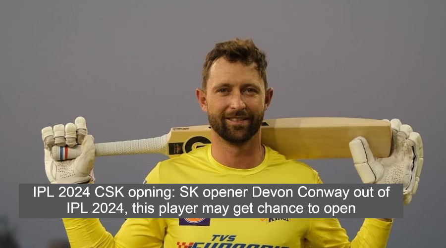 IPL 2024 CSK opning: SK opener Devon Conway out of IPL 2024, this player may get chance to open