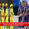 CSK vs KKR: There will be tough fight between CSK and KKR. Which player is threat to CSK